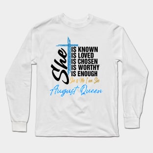 August Queen She Is Known Loved Chosen Worthy Enough She Is Me I Am She Long Sleeve T-Shirt